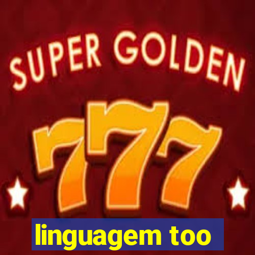 linguagem too